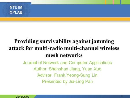 NTU IM OPLAB Providing survivability against jamming attack for multi-radio multi-channel wireless mesh networks Journal of Network and Computer Applications.