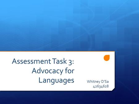 Assessment Task 3: Advocacy for Languages Whitney D’Sa 42634628.