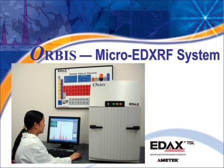 O RBIS — Micro-EDXRF System. XRF Advantages Non-destructive: No beam damage or coating of sample Minimal Sample Preparation: conductivity not required.