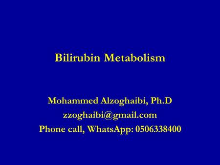 Bilirubin Metabolism Mohammed Alzoghaibi, Ph.D Phone call, WhatsApp: 0506338400.