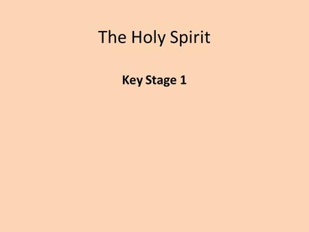 The Holy Spirit Key Stage 1. PowerPoint Introduction This PowerPoint sample lesson is intended as a resource for schools to be used ‘how and when’ they.