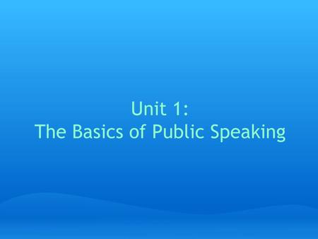 Unit 1: The Basics of Public Speaking. According to most studies, people's number one fear is public speaking. Number two is death. Death is number two?