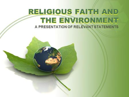 RELIGIOUS FAITH AND THE ENVIRONMENT A PRESENTATION OF RELEVANT STATEMENTS.