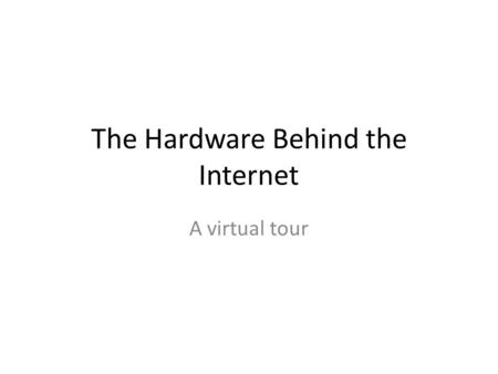 The Hardware Behind the Internet A virtual tour. Pictorial View of the Internet Backbone The “Internet Backbone” refers to the principal data routes between.