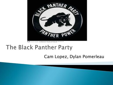 The Black Panther Party Cam Lopez, Dylan Pomerleau.