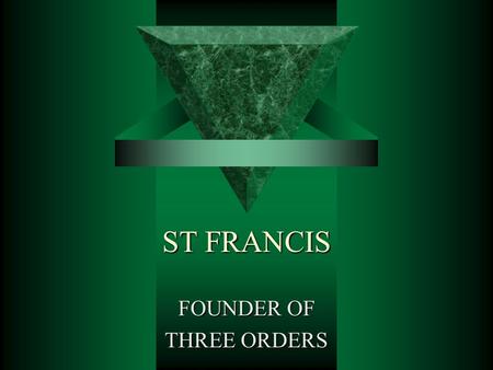 ST FRANCIS FOUNDER OF THREE ORDERS. THREE ORDERS Celano: “To all he gave a norm of life.” F FF FRIARS MINOR  P P P POOR LADIES  O O O ORDER.