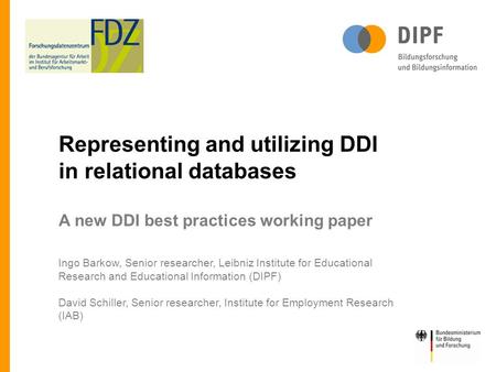 Representing and utilizing DDI in relational databases A new DDI best practices working paper Ingo Barkow, Senior researcher, Leibniz Institute for Educational.