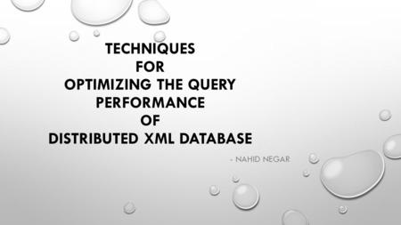 TECHNIQUES FOR OPTIMIZING THE QUERY PERFORMANCE OF DISTRIBUTED XML DATABASE - NAHID NEGAR.