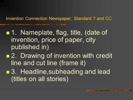 Invention Connection Newspaper, Standard 7 and CC 1. Nameplate, flag, title, (date of invention, price of paper, city published in) 2. Drawing of invention.