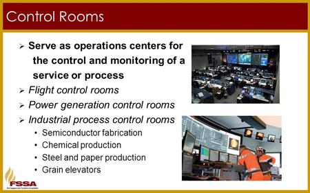 Control Rooms  Serve as operations centers for the control and monitoring of a service or process  Flight control rooms  Power generation control rooms.