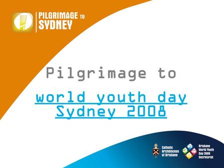 Pilgrimage to world youth day Sydney 2008. Welcome Program Outline Session One: 10:10 – 11:00 Timeline checkpoint Update from Sydney – John Sweeting Session.
