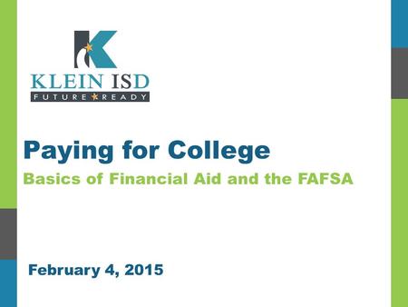 Basics of Financial Aid and the FAFSA Paying for College February 4, 2015.