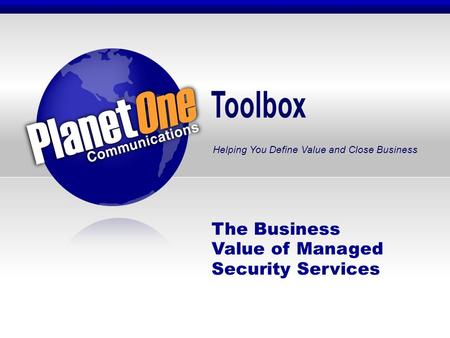 Toolbox Helping You Define Value and Close Business The Business Value of Managed Security Services.