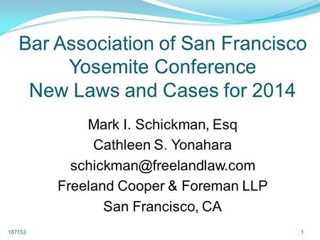 Bar Association of San Francisco Yosemite Conference New Laws and Cases for 2014 Mark I. Schickman, Esq Cathleen S. Yonahara