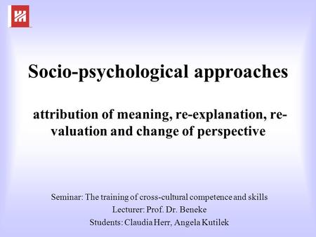 Socio-psychological approaches attribution of meaning, re-explanation, re-valuation and change of perspective Seminar: The training of cross-cultural.