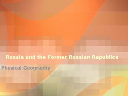 Russia and the Former Russian Republics Physical Geography.