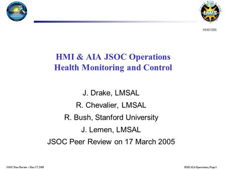 HMI/AIA Operations; Page 1JSOC Peer Review – Mar 17, 2005 HMI & AIA JSOC Operations Health Monitoring and Control J. Drake, LMSAL R. Chevalier, LMSAL R.