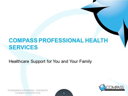 Empowering Smarter Healthcare Decisions COMPASS PROFESSIONAL HEALTH SERVICES Healthcare Support for You and Your Family 1 Confidential and Proprietary.