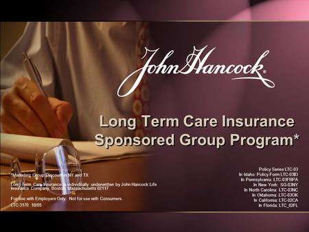 Long Term Care Insurance Sponsored Group Program* LTC-3170 10/05 Policy Series LTC-03 In Idaho: Policy Form LTC-03ID In Pennsylvania: LTC-03FRPA In New.