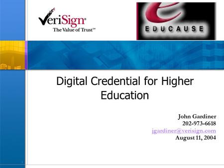 1 Digital Credential for Higher Education John Gardiner 202-973-6618 August 11, 2004.