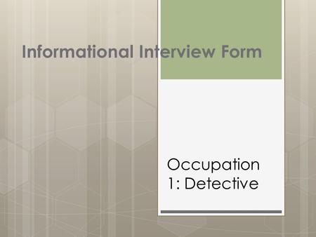 Informational Interview Form Occupation 1: Detective.