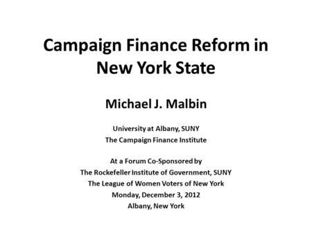 Campaign Finance Reform in New York State Michael J. Malbin University at Albany, SUNY The Campaign Finance Institute At a Forum Co-Sponsored by The Rockefeller.