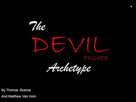 By Thomas Skamai And Matthew Van Horn The Devil Figure…  is usually a villain.  has always appeared in works of literature, and still does today. 