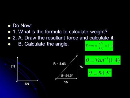 Do Now: Do Now: 1. What is the formula to calculate weight? 1. What is the formula to calculate weight? 2. A. Draw the resultant force and calculate it.