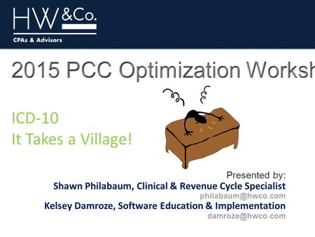 ICD-10 It Takes a Village! Presented by: Shawn Philabaum, Clinical & Revenue Cycle Specialist Kelsey Damroze, Software Education & Implementation.