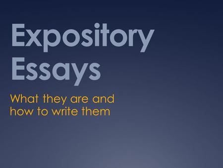 Expository Essays What they are and how to write them.