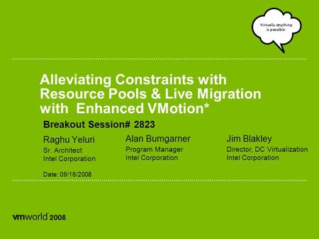 Alleviating Constraints with Resource Pools & Live Migration with Enhanced VMotion* Breakout Session# 2823 Raghu Yeluri Sr. Architect Intel Corporation.