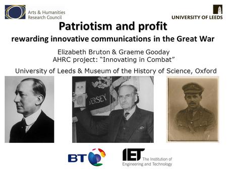 Patriotism and profit Patriotism and profit rewarding innovative communications in the Great War Elizabeth Bruton & Graeme Gooday AHRC project: “Innovating.