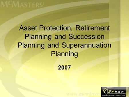 Asset Protection, Retirement Planning and Succession Planning and Superannuation Planning 2007.