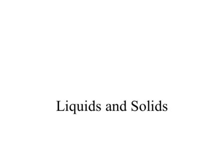 Liquids and Solids.