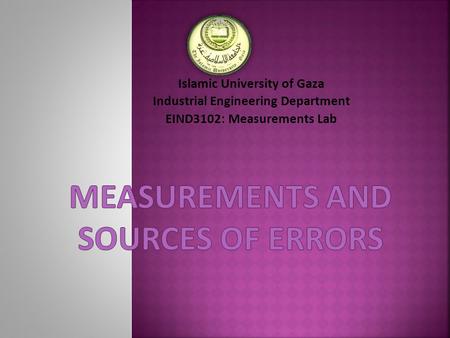Islamic University of Gaza Industrial Engineering Department EIND3102: Measurements Lab.