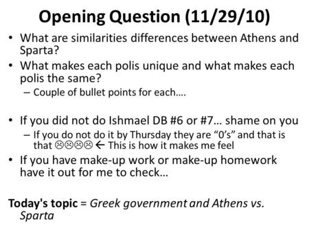 Opening Question (11/29/10) What are similarities differences between Athens and Sparta? What makes each polis unique and what makes each polis the same?