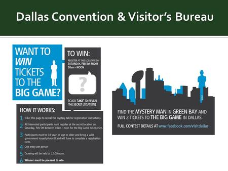 Dallas Convention & Visitor’s Bureau.  Goal: Get people talking about Super Bowl in Dallas.  The idea: Send a “Mystery Man” to cities sending NFL teams.