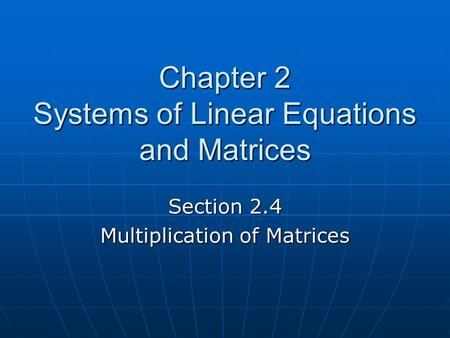 Chapter 2 Systems of Linear Equations and Matrices Section 2.4 Multiplication of Matrices.