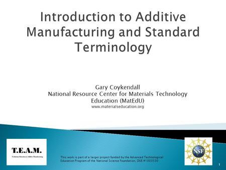 1 Gary Coykendall National Resource Center for Materials Technology Education (MatEdU) www.materialseducation.org This work is part of a larger project.