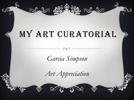 MY ART CURATORIAL Garcia Simpson Art Appreciation.