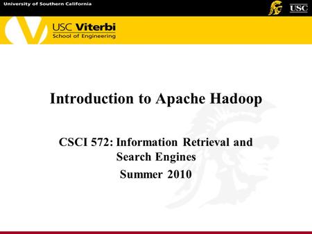 Introduction to Apache Hadoop CSCI 572: Information Retrieval and Search Engines Summer 2010.