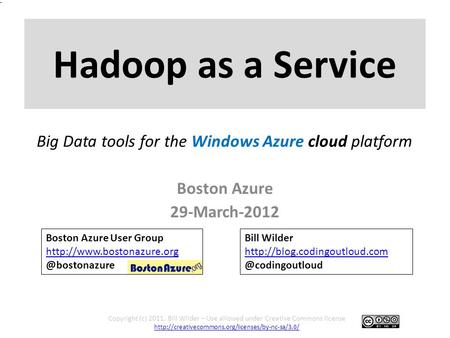 Hadoop as a Service Boston Azure 29-March-2012 Copyright (c) 2011, Bill Wilder – Use allowed under Creative Commons license