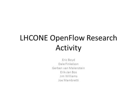LHCONE OpenFlow Research Activity Eric Boyd Dale Finkelson Gerben van Malenstein Erik-Jan Bos Jim Williams Joe Mambretti.