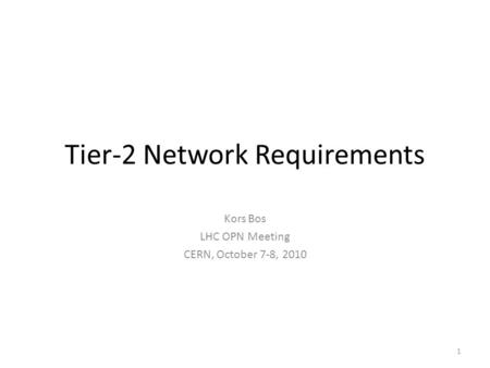 Tier-2 Network Requirements Kors Bos LHC OPN Meeting CERN, October 7-8, 2010 1.