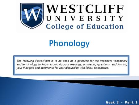 Phonology The following PowerPoint is to be used as a guideline for the important vocabulary and terminology to know as you do your readings, answering.