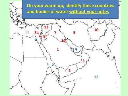 On your warm up, identify these countries and bodies of water without your notes 13 10 11 15 7 9 8 6 14 1 4 3 5 2 12.