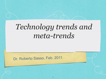 1 Dr. Roberto Sasso, Feb. 2011 Technology trends and meta-trends.