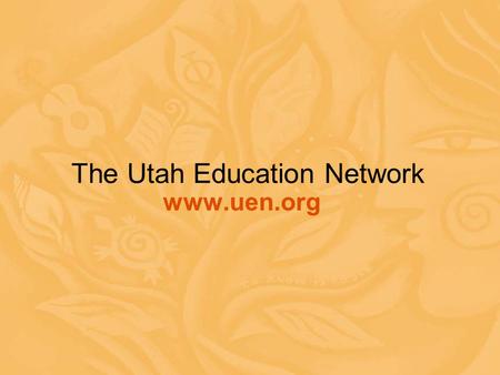 The Utah Education Network www.uen.org. Utah Education Network A Partnership Public Education Higher Education Business / Industry.