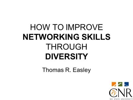 HOW TO IMPROVE NETWORKING SKILLS THROUGH DIVERSITY Thomas R. Easley.