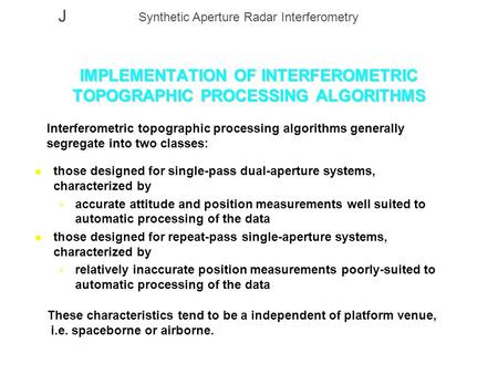 J Synthetic Aperture Radar Interferometry IMPLEMENTATION OF INTERFEROMETRIC TOPOGRAPHIC PROCESSING ALGORITHMS Interferometric topographic processing algorithms.
